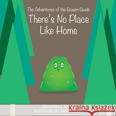 The Adventures of the Gween Gwob: There's No Place Like Home Benjamin J. Short Brista Drake 9781546560944 Createspace Independent Publishing Platform - książka