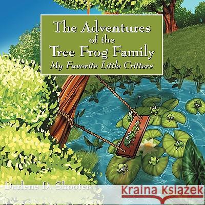 The Adventures of the Tree Frog Family: My Favorite Little Critters Darlene D. Shooter 9781432734831 Outskirts Press - książka