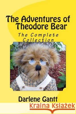 The Adventures of Theodore Bear: The Complete Collection Darlene Gantt 9781494436933 Createspace - książka
