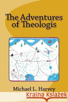 The Adventures of Theologis Michael L. Harvey 9780988770201 Michael L Harvey - książka