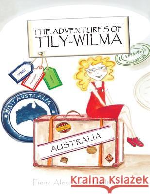 The Adventures Of Tily-Wilma: Australia Hamilton, Fiona Alexander 9781496993540 Authorhouse - książka