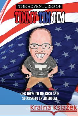 The Adventures of Timmy Tim Tim: How to Be Rich and Successful in America Jerry Work Wendi Work 9781541060654 Createspace Independent Publishing Platform - książka