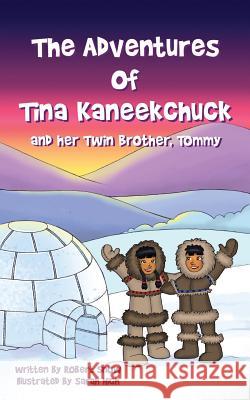 The Adventures of Tina Kaneekchuk and her Twin Brother, Tommy Robert H Snow 9781498492904 Xulon Press - książka