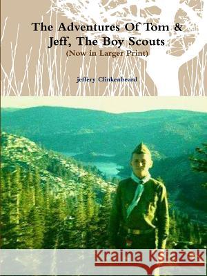 The Adventures Of Tom & Jeff, The Boy Scouts (Now in Larger Print) Jeffery Clinkenbeard 9781105718311 Lulu.com - książka