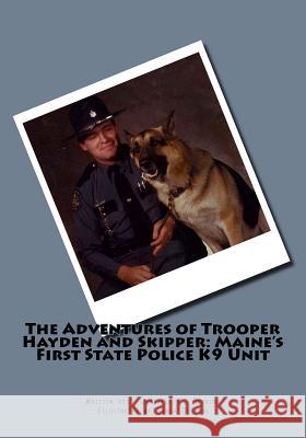 The Adventures of Trooper Hayden and Skipper: Maine's First State Police K9 Unit Jennifer H. Deering Sarah G. Deering 9781519152107 Createspace - książka