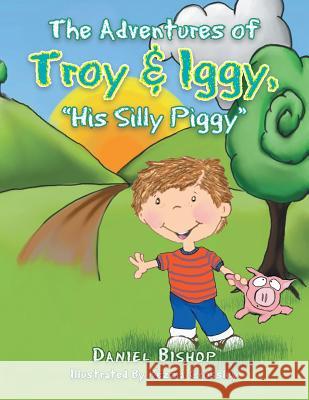 The Adventures of Troy & Iggy, His Silly Piggy Daniel Bishop 9781496909275 Authorhouse - książka