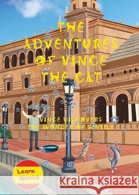 The Adventures of Vince the Cat: Vince Discovers the Wonder of Seville Heidi Bryant 9781999331290 Ipsum Agency - książka