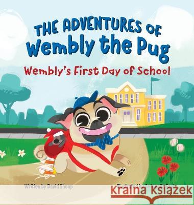 The Adventures of Wembly the Pug: Wembly's First Day of School David E. Shoup Antonella Fant 9781998816422 Miriam Laundry Publishing - książka