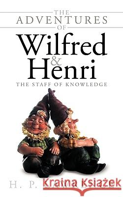 The Adventures of Wilfred and Henri: The Staff of Knowledge H. P. Lawrence, P. Lawrence 9781438963747 Authorhouse - książka