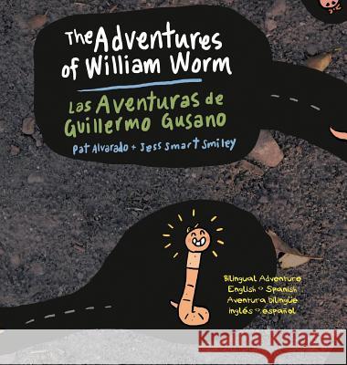 The Adventures of William Worm * Las aventuras de Guillermo Gusano: Tunnel Engineer * Ingeniero de túneles Pat Alvarado, Jess Smart Smiley 9789962570066 Piggy Press Books - książka