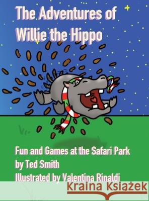 The Adventures of Willie the Hippo: Fun and Games at the Safari Park Ted Smith, Valentina Rinaldi 9781838077747 Edward MR Smith - książka