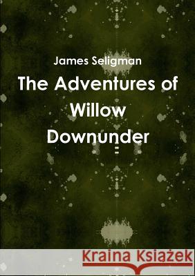 The Adventures of Willow Downunder James Seligman 9780244305376 Lulu.com - książka