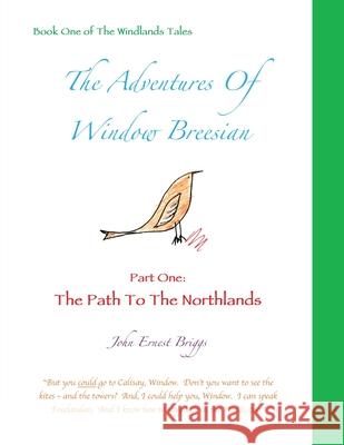 The Adventures Of Window Breesian Part One: The Path To The Northlands John Ernest Briggs John Ernest Briggs John Ernest Briggs 9781732518117 Willowix Publishing - książka