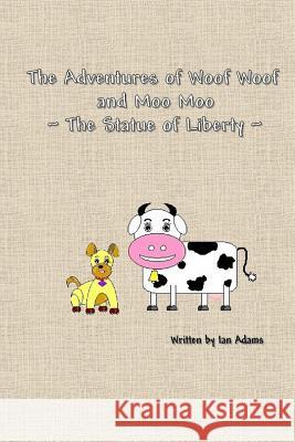 The Adventures Of Woof Woof and Moo Moo - The Statue Of Liberty Adams, Sharon 9781517242749 Createspace - książka