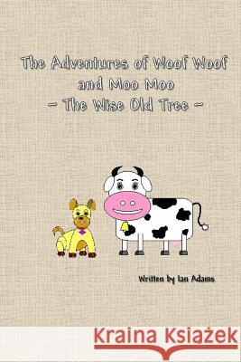 The Adventures Of Woof Woof and Moo Moo - The Wise Old Tree Adams, Sharon 9781517239398 Createspace - książka