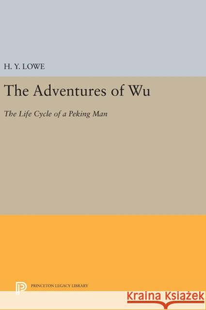 The Adventures of Wu: The Life Cycle of a Peking Man H. Y. Lowe Derk Bodde 9780691641140 Princeton University Press - książka