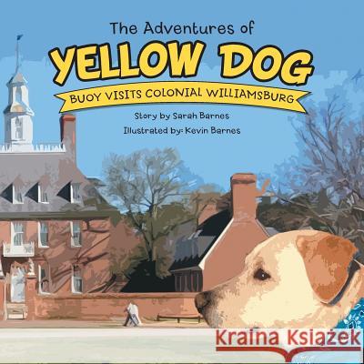 The Adventures of Yellow Dog: Buoy Visits Colonial Williamsburg Sarah Barnes 9781480854727 Archway Publishing - książka