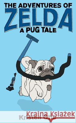 The Adventures of Zelda: A Pug Tale Kristen Otte 9781491071663 Createspace - książka