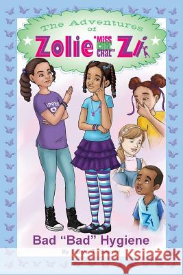 The Adventures of Zolie Miss Chit Chat Zi: Bad Bad Hygiene Sonya J. Bowser 9781532321801 Zolie Zi Empire - książka