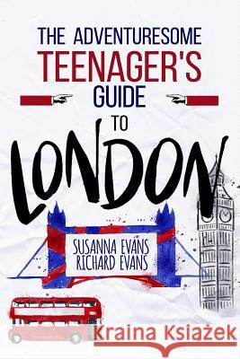 The Adventuresome Teenager's Travel Guide to London Susanna Evans Richard Evans 9781979408448 Createspace Independent Publishing Platform - książka