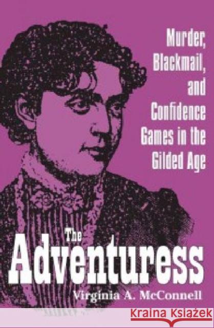 The Adventuress: Murder, Blackmail, and Confidence Games in the Gilded Age McConnell, Virginia A. 9781606350348 Kent State University Press - książka