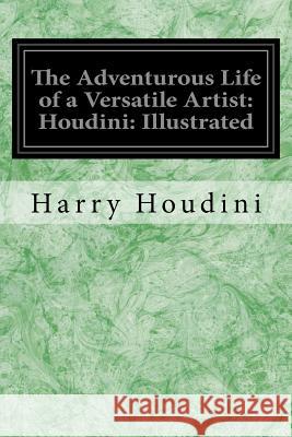 The Adventurous Life of a Versatile Artist: Houdini: Illustrated Harry Houdini 9781533671936 Createspace Independent Publishing Platform - książka