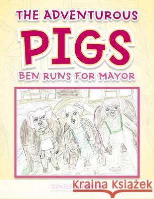 The Adventurous Pigs: Ben Runs for Mayor Denise Johnson (The College of William and Mary) 9781504979177 Authorhouse - książka