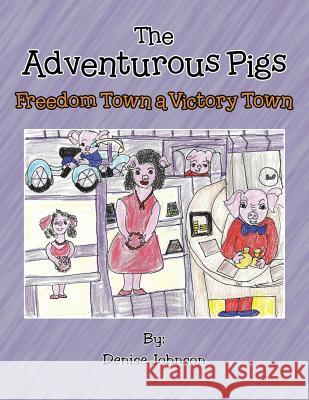 The Adventurous Pigs: Freedom Town, a Victory Town Denise Johnson (The College of William and Mary) 9781524686116 Authorhouse - książka