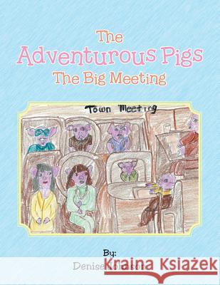 The Adventurous Pigs: The Big Meeting Denise Johnson 9781524685287 Authorhouse - książka