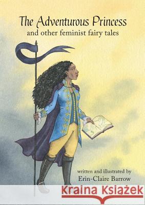 The Adventurous Princess and other feminist fairy tales Erin-Claire Barrow 9781925652727 Odyssey Books - książka