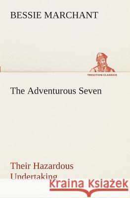 The Adventurous Seven Their Hazardous Undertaking Bessie Marchant 9783849509682 tredition GmbH - książka