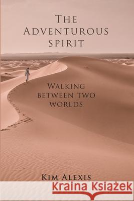 The Adventurous Spirit: Walking Between Two Worlds Kim Alexis 9781678039134 Lulu.com - książka