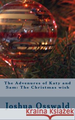The Advenures of Katy and Sam: The Christmas wish Osswald, Joshua J. 9781975889616 Createspace Independent Publishing Platform - książka