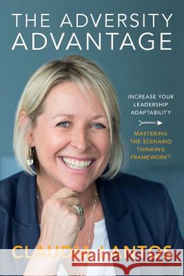 The Adversity Advantage: Increase your leadership adaptability - Mastering the Scenario Thinking Framework(TM) Claudia Lantos 9780646999579 Lantos Coaching & Consultancy - książka