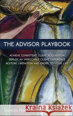 The Advisor Playbook: Regain liberation and order in your personal and professional life MacPherson, Duncan 9780968440186 Pareto Systems - książka