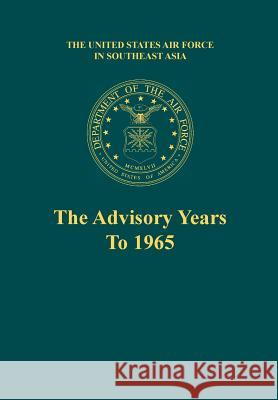 The Advisory Years to 1965 (the United States Air Force in Southeast Asia Series) Robert F. Futrell Martin Blumenson Office of Air Force History 9781782664437 Military Bookshop - książka
