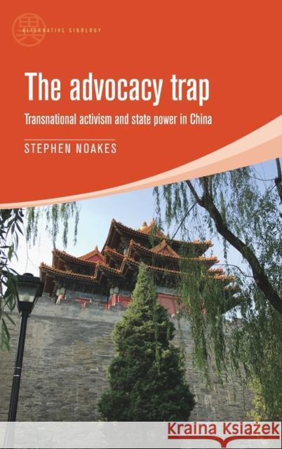The Advocacy Trap: Transnational Activism and State Power in China Stephen Noakes 9781526119476 Manchester University Press - książka