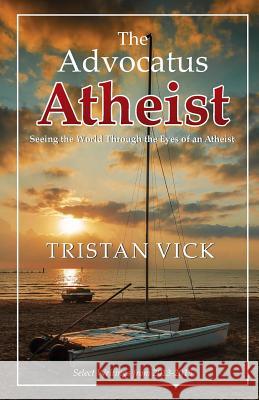 The Advocatus Atheist: Seeing the World through the Eyes of an Atheist Vick, Tristan 9781511410137 Createspace - książka