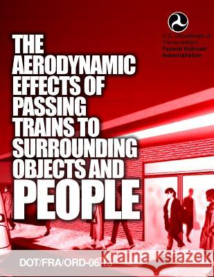 The Aerodynamic Effects of Passing Trains to Surrounding Objects and People U. S. Department of Transportation 9781499696172 Createspace - książka