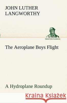 The Aeroplane Boys Flight A Hydroplane Roundup John Luther Langworthy 9783849150730 tredition GmbH - książka