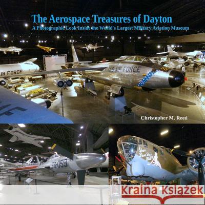 The Aerospace Treasures of Dayton: A Photographic Look Inside the World's Largest Military Aviation Museum Christopher M. Reed 9781791889654 Independently Published - książka