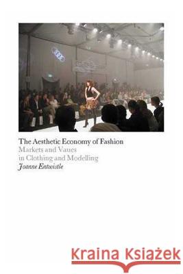 The Aesthetic Economy of Fashion: Markets and Value in Clothing and Modelling Entwistle, Joanne 9781845204723 Berg Publishers - książka