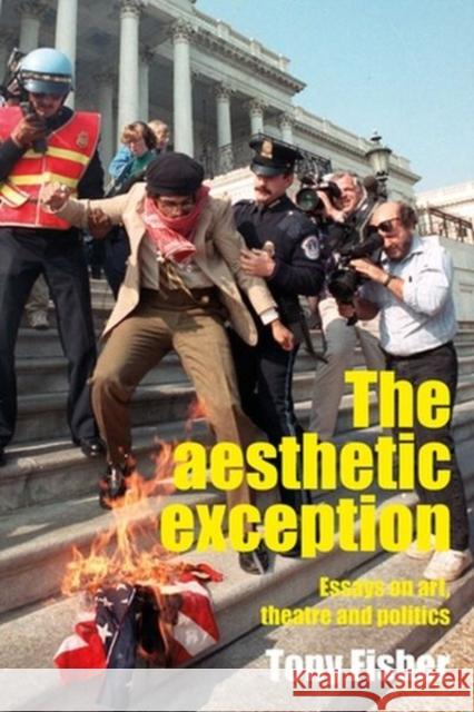 The Aesthetic Exception: Essays on Art, Theatre, and Politics Tony Fisher 9781526170163 Manchester University Press - książka