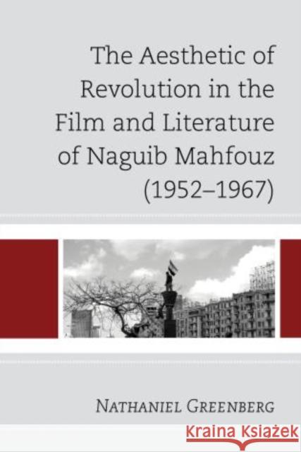 The Aesthetic of Revolution in the Film and Literature of Naguib Mahfouz (1952-1967) Nathaniel Greenberg 9780739183694 Lexington Books - książka