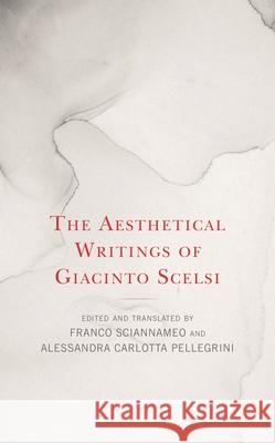 The Aesthetical Writings of Giacinto Scelsi Franco Sciannameo, Alessandra Carlotta Pellegrini 9798881806545 Rowman & Littlefield Publishers - książka