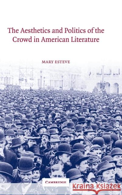 The Aesthetics and Politics of the Crowd in American Literature Mary Esteve Albert Gelpi Ross Posnock 9780521814881 Cambridge University Press - książka