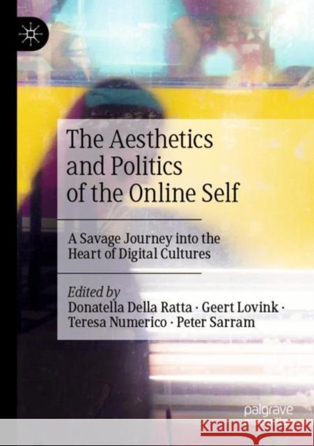 The Aesthetics and Politics of the Online Self: A Savage Journey into the Heart of Digital Cultures Donatella Dell Geert Lovink Teresa Numerico 9783030654993 Palgrave MacMillan - książka