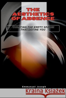The Aesthetics of Absence, Curating the Empty Spaces That Define You Emmanuel Joseph 9784448720065 Emmanuel Joseph - książka