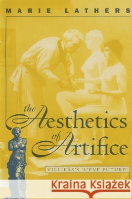 The Aesthetics of Artifice: Villiers�s L��ve future Lathers, Marie 9780807892589 University of North Carolina at Chapel Hill D - książka