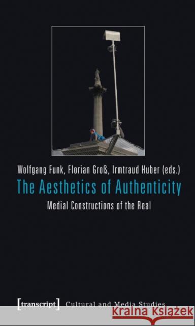 The Aesthetics of Authenticity: Medial Constructions of the Real Funk, Wolfgang 9783837617573 Transcript Verlag, Roswitha Gost, Sigrid Noke - książka